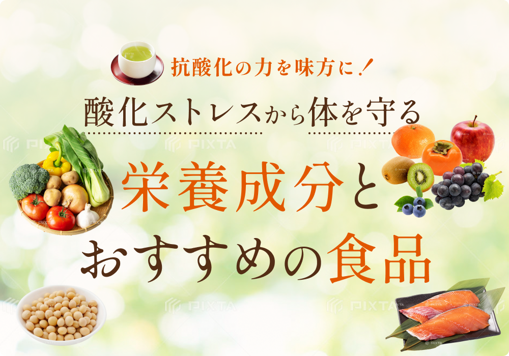 抗酸化の力を味方に！酸化ストレスから体を守る栄養成分とおすすめの食品を紹介