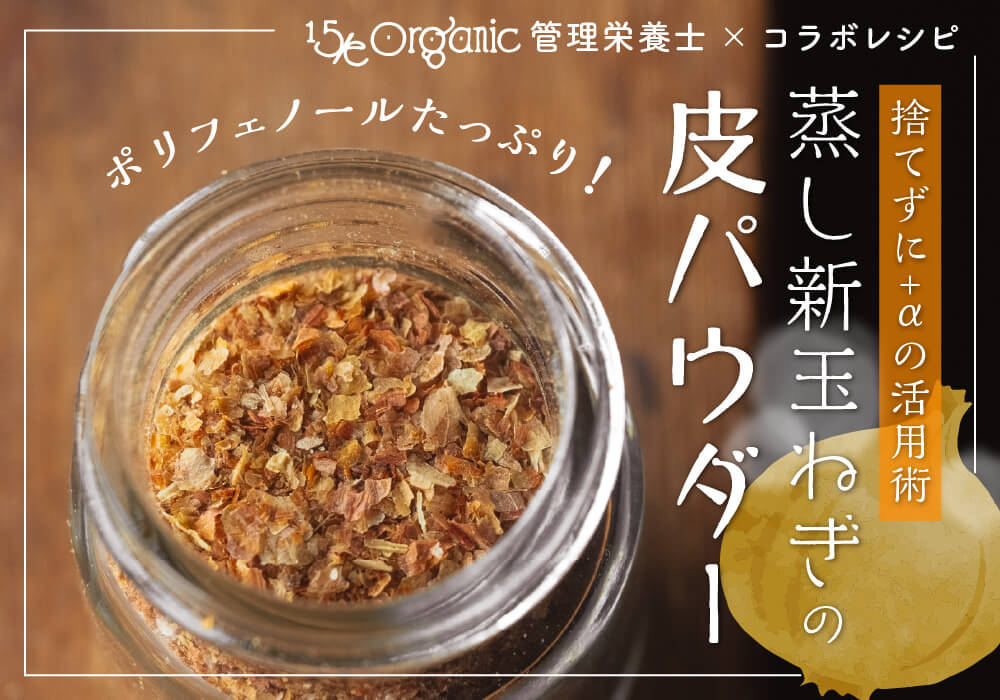 捨てずに香ばしく活用する「蒸し新玉ねぎの皮パウダー」