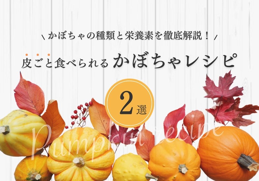 かぼちゃの種類と栄養素を徹底解説！皮ごと食べられるかぼちゃレシピ2選
