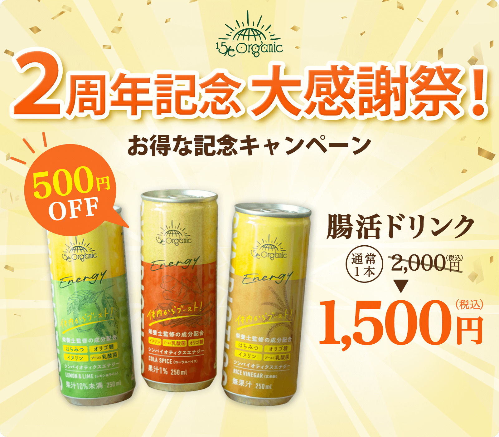 15/e organic2周年記念大感謝祭！お得な記念キャンペーン　腸活ドリンク通常1本2000円が1500円！500円OFF