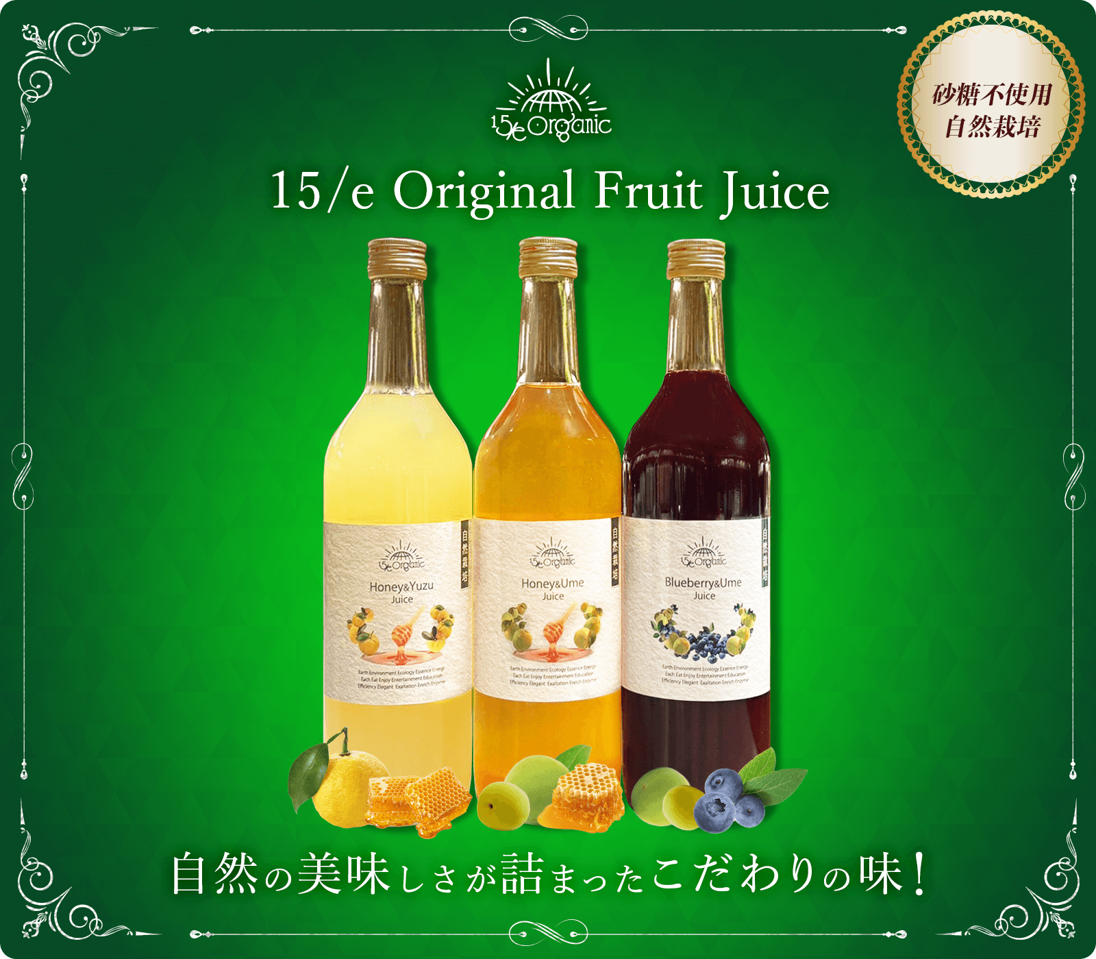 15/e oragnic (フィフティーン オーガニック)砂糖不使用、自然栽培、自然の美味しさが詰まったこだわりの味！
左：自然栽培のはちみつと自然栽培の柚子ジュース
真中：自然栽培のはちみつと自然栽培の完熟梅ジュース
右：自然栽培のブルーベリーと自然栽培の完熟梅ジュース